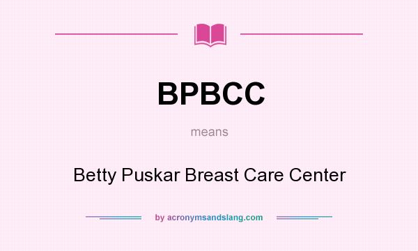 What does BPBCC mean? It stands for Betty Puskar Breast Care Center