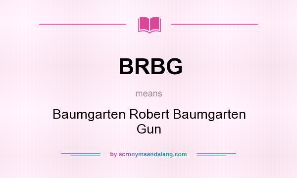 What does BRBG mean? It stands for Baumgarten Robert Baumgarten Gun