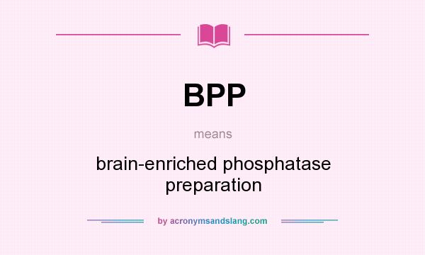 What does BPP mean? It stands for brain-enriched phosphatase preparation