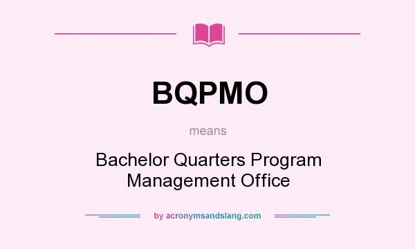 What does BQPMO mean? It stands for Bachelor Quarters Program Management Office