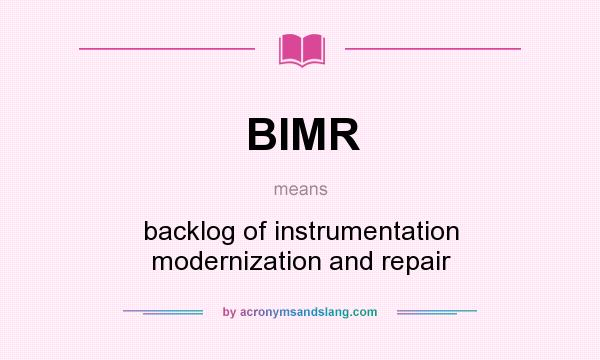 What does BIMR mean? It stands for backlog of instrumentation modernization and repair