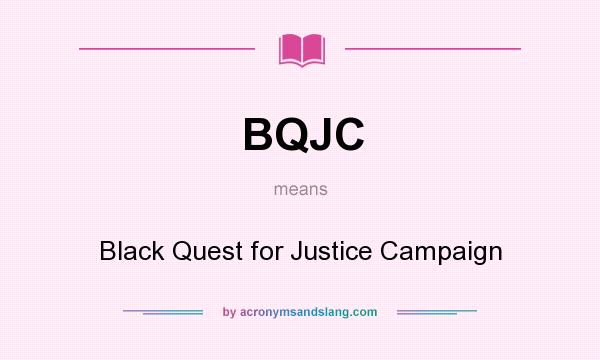What does BQJC mean? It stands for Black Quest for Justice Campaign