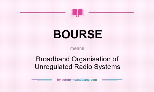 What does BOURSE mean? It stands for Broadband Organisation of Unregulated Radio Systems