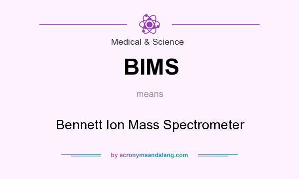 What does BIMS mean? It stands for Bennett Ion Mass Spectrometer