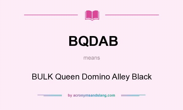 What does BQDAB mean? It stands for BULK Queen Domino Alley Black