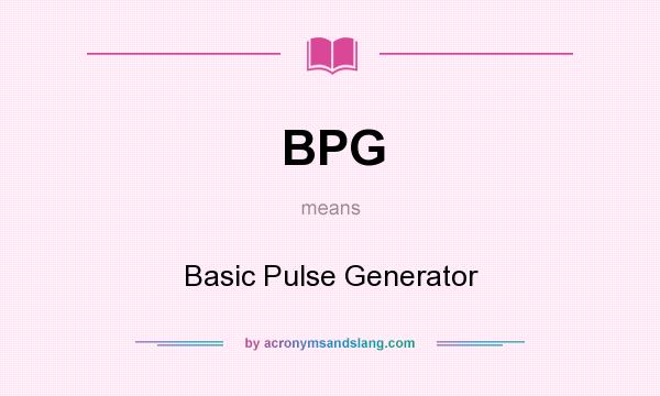 What does BPG mean? It stands for Basic Pulse Generator