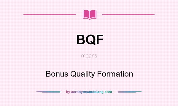 What does BQF mean? It stands for Bonus Quality Formation