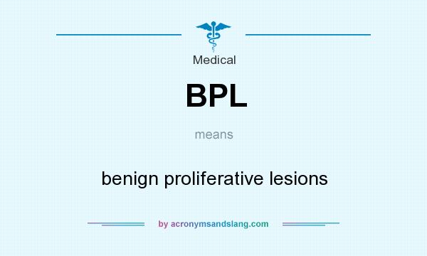 What does BPL mean? It stands for benign proliferative lesions