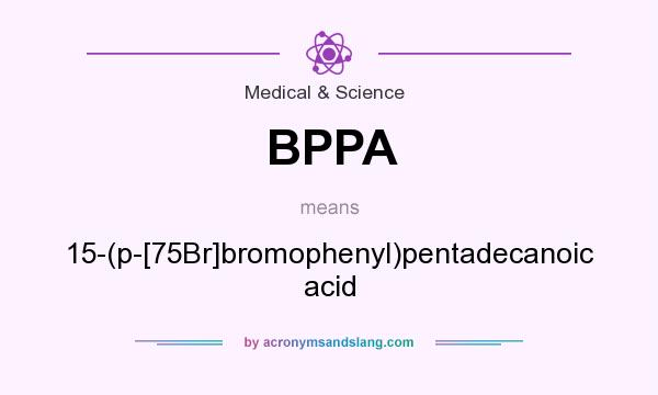 What does BPPA mean? It stands for 15-(p-[75Br]bromophenyl)pentadecanoic acid