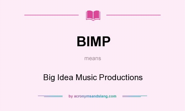 What does BIMP mean? It stands for Big Idea Music Productions