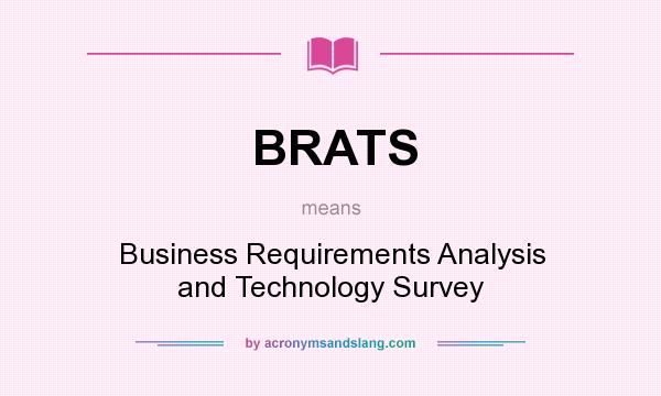 What does BRATS mean? It stands for Business Requirements Analysis and Technology Survey