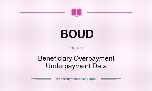 What does BOUD mean? It stands for Beneficiary Overpayment Underpayment Data