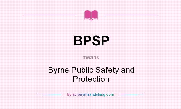 What does BPSP mean? It stands for Byrne Public Safety and Protection