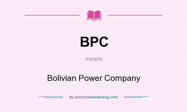 What does BPC mean? It stands for Bolivian Power Company