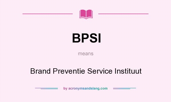 What does BPSI mean? It stands for Brand Preventie Service Instituut