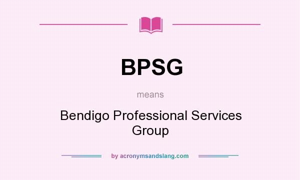What does BPSG mean? It stands for Bendigo Professional Services Group