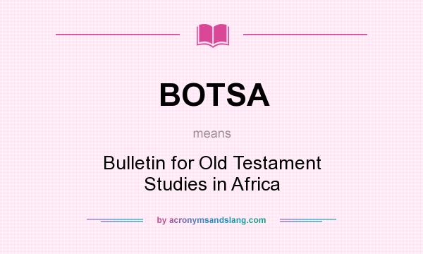 What does BOTSA mean? It stands for Bulletin for Old Testament Studies in Africa