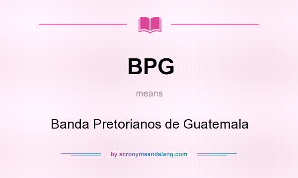 What does BPG mean? It stands for Banda Pretorianos de Guatemala