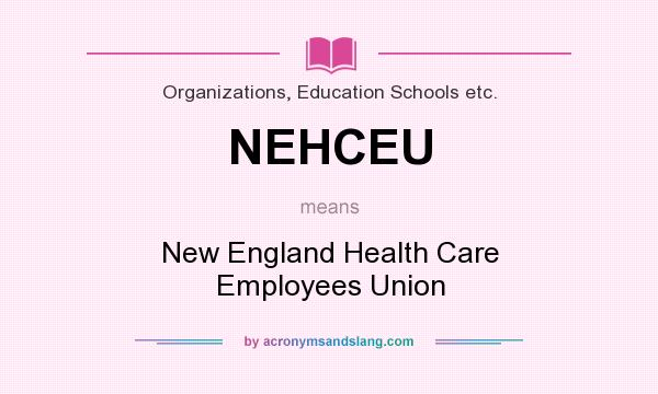 What does NEHCEU mean? It stands for New England Health Care Employees Union