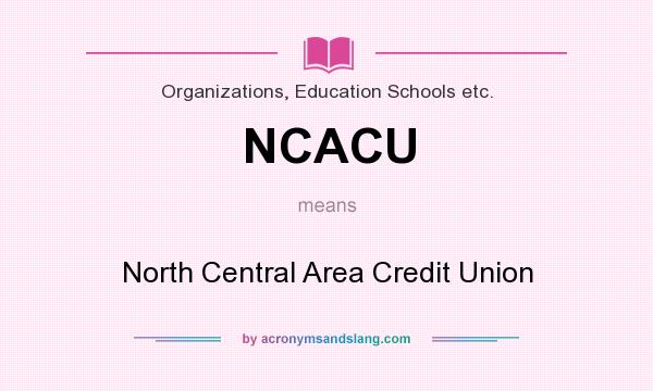What does NCACU mean? It stands for North Central Area Credit Union