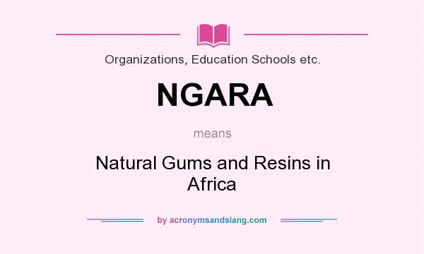 What does NGARA mean? It stands for Natural Gums and Resins in Africa