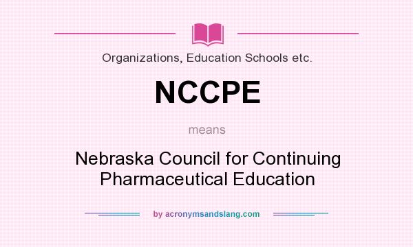 What does NCCPE mean? It stands for Nebraska Council for Continuing Pharmaceutical Education