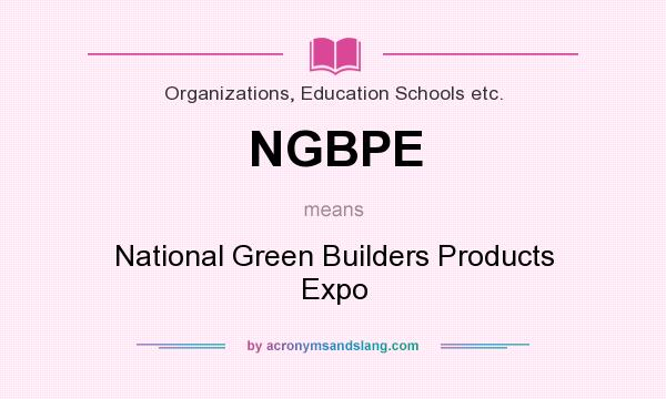 What does NGBPE mean? It stands for National Green Builders Products Expo