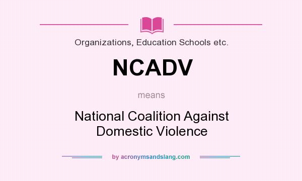 What does NCADV mean? It stands for National Coalition Against Domestic Violence