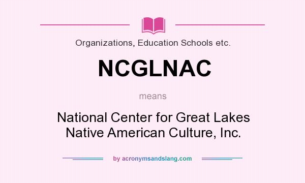 What does NCGLNAC mean? It stands for National Center for Great Lakes Native American Culture, Inc.