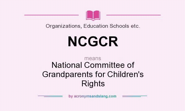 What does NCGCR mean? It stands for National Committee of Grandparents for Children`s Rights