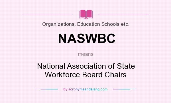 What does NASWBC mean? It stands for National Association of State Workforce Board Chairs