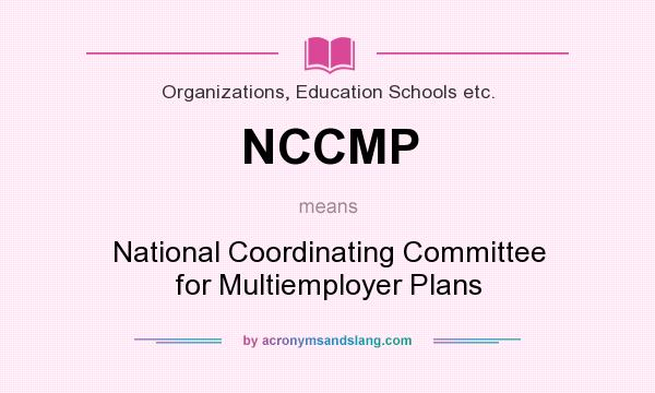 What does NCCMP mean? It stands for National Coordinating Committee for Multiemployer Plans