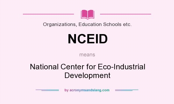 What does NCEID mean? It stands for National Center for Eco-Industrial Development