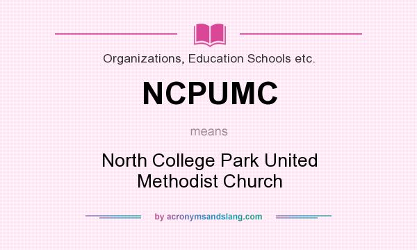 What does NCPUMC mean? It stands for North College Park United Methodist Church