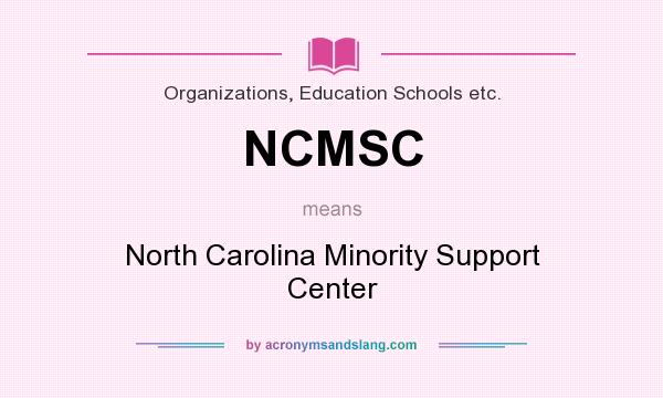 What does NCMSC mean? It stands for North Carolina Minority Support Center