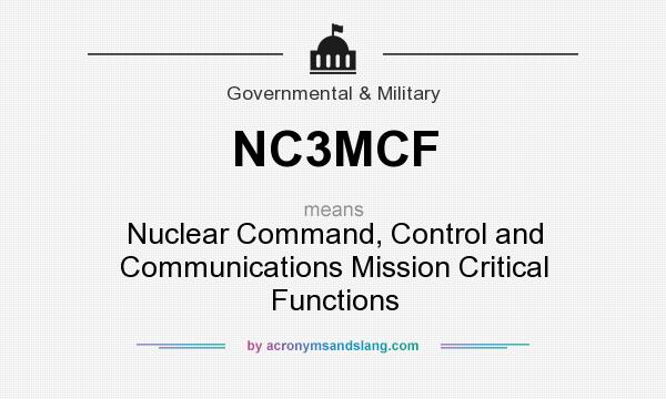 What does NC3MCF mean? It stands for Nuclear Command, Control and Communications Mission Critical Functions