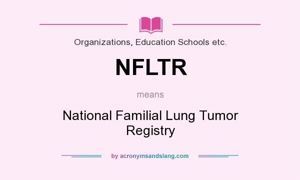 What does NFLTR mean? It stands for National Familial Lung Tumor Registry
