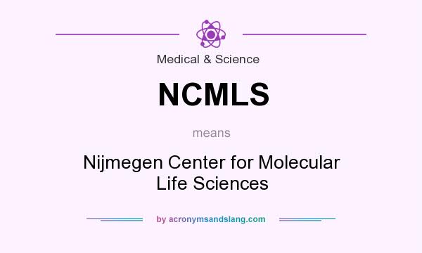 What does NCMLS mean? It stands for Nijmegen Center for Molecular Life Sciences