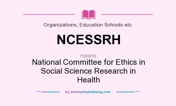 What does NCESSRH mean? It stands for National Committee for Ethics in Social Science Research in Health