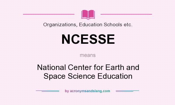 What does NCESSE mean? It stands for National Center for Earth and Space Science Education