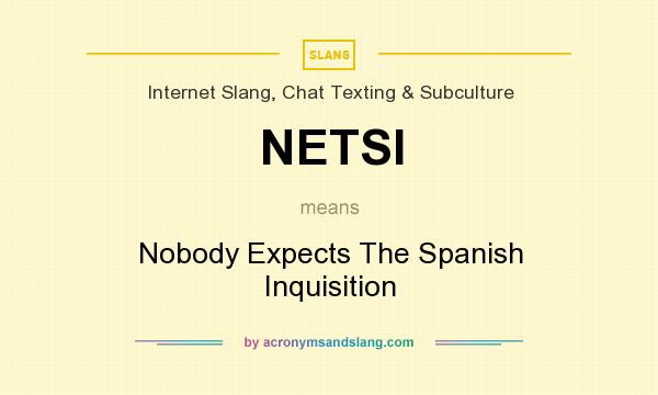 What does NETSI mean? It stands for Nobody Expects The Spanish Inquisition