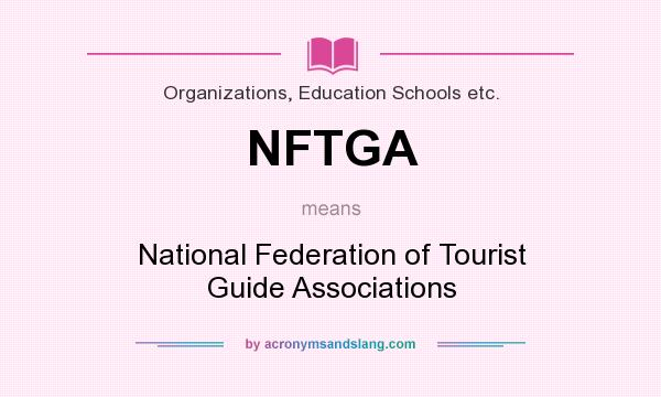 What does NFTGA mean? It stands for National Federation of Tourist Guide Associations