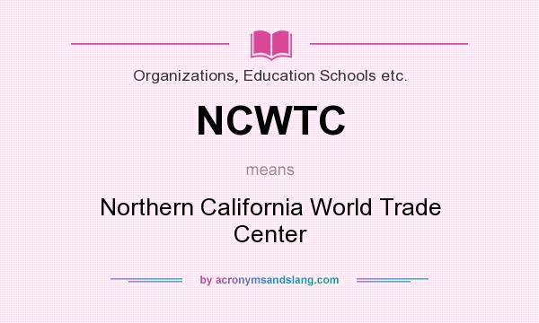 What does NCWTC mean? It stands for Northern California World Trade Center