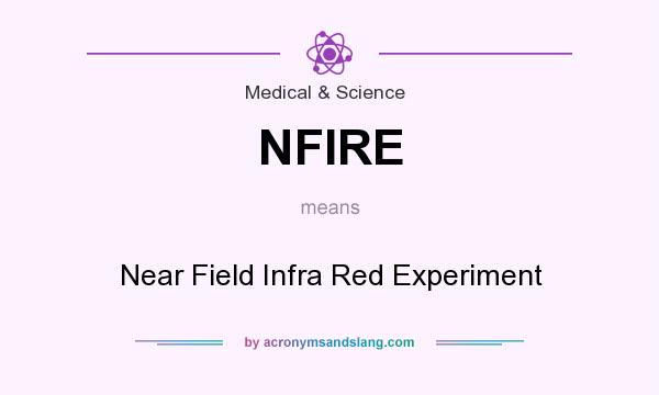 What does NFIRE mean? It stands for Near Field Infra Red Experiment