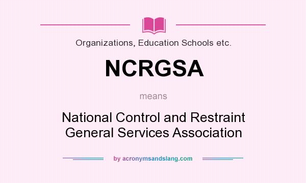 What does NCRGSA mean? It stands for National Control and Restraint General Services Association