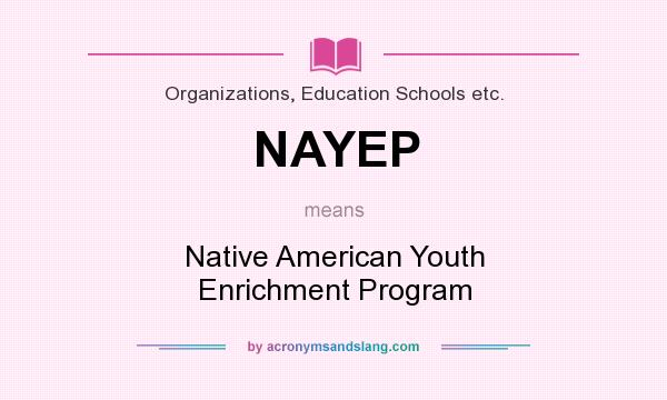 What does NAYEP mean? It stands for Native American Youth Enrichment Program