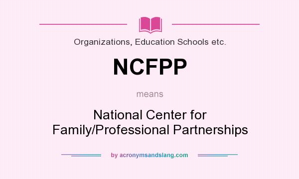What does NCFPP mean? It stands for National Center for Family/Professional Partnerships