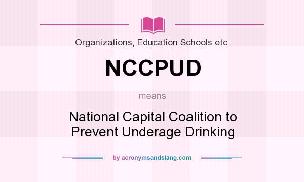 What does NCCPUD mean? It stands for National Capital Coalition to Prevent Underage Drinking