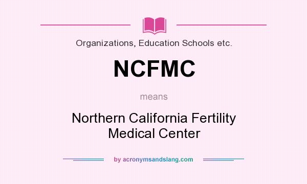 What does NCFMC mean? It stands for Northern California Fertility Medical Center