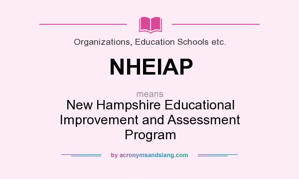 What does NHEIAP mean? It stands for New Hampshire Educational Improvement and Assessment Program